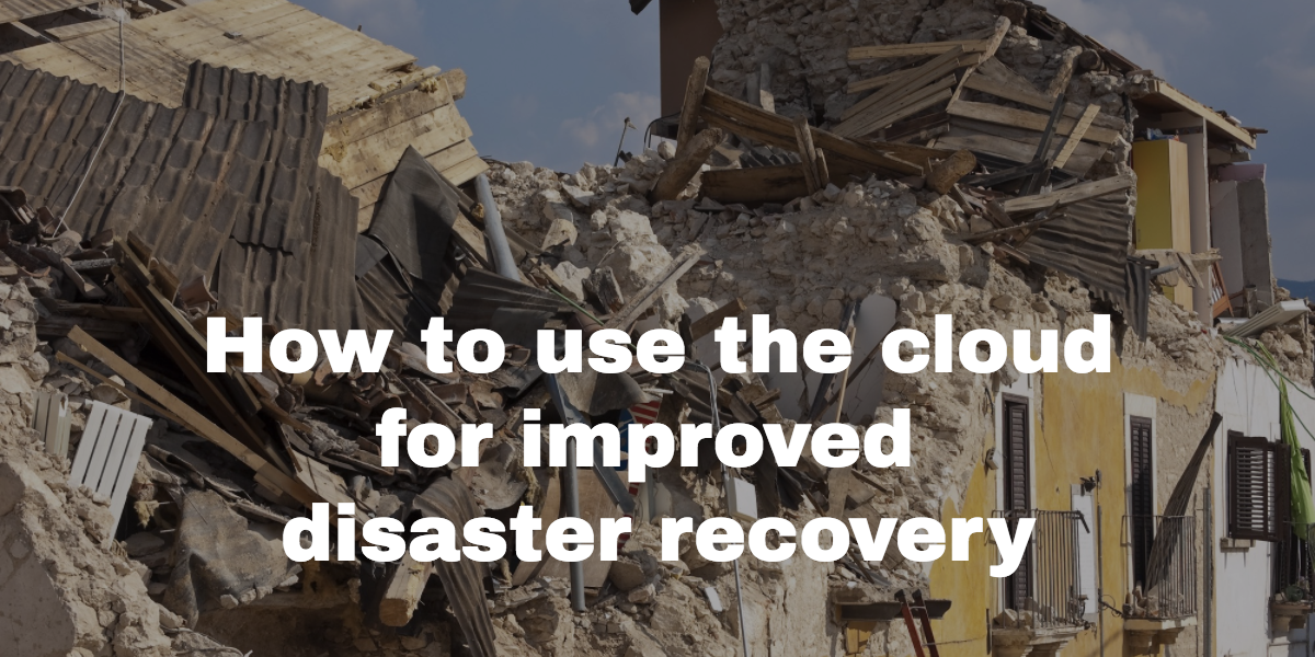 How to improve your disaster recovery plan with the cloud