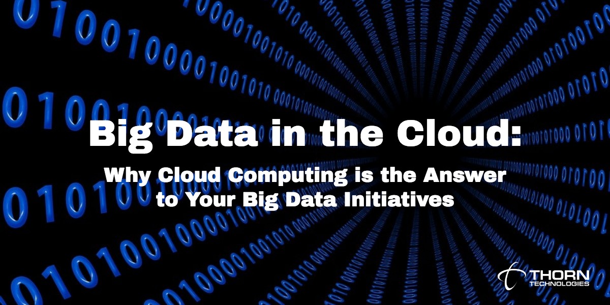Big Data in the Cloud: Why Cloud Computing is the Answer to Your Big Data Initiatives