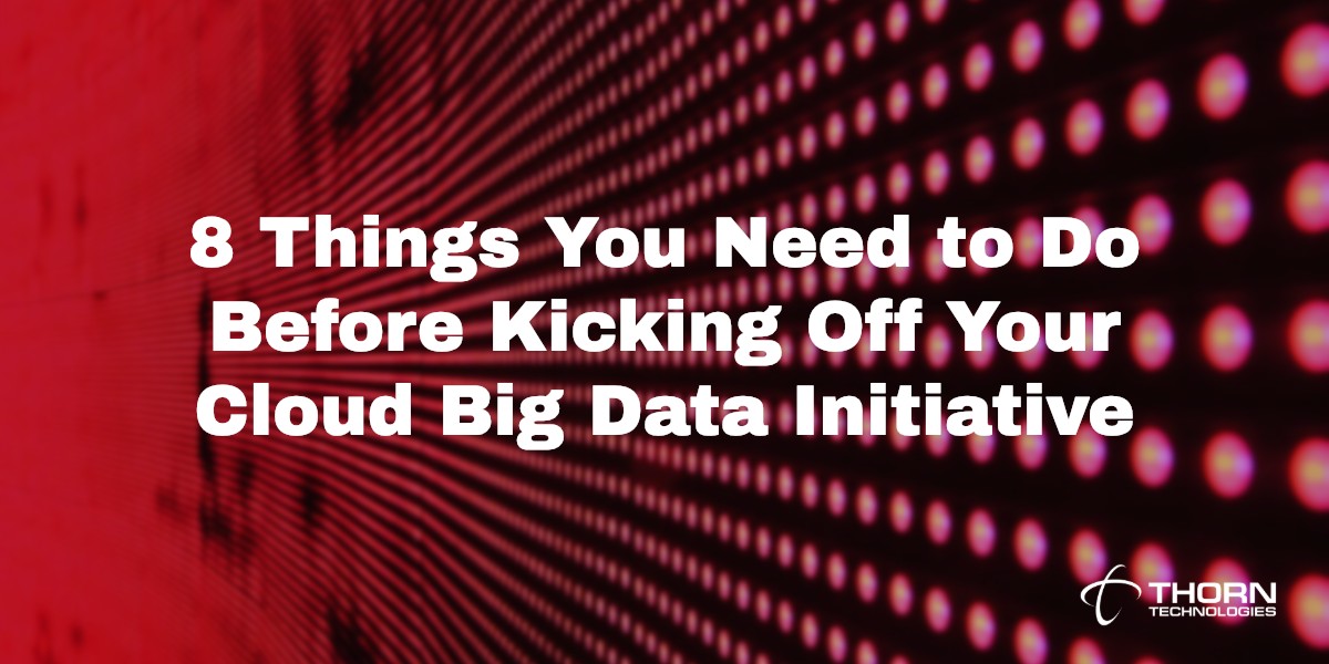 8 Things You Need to Do Before Kicking Off Your Cloud Big Data Initiative